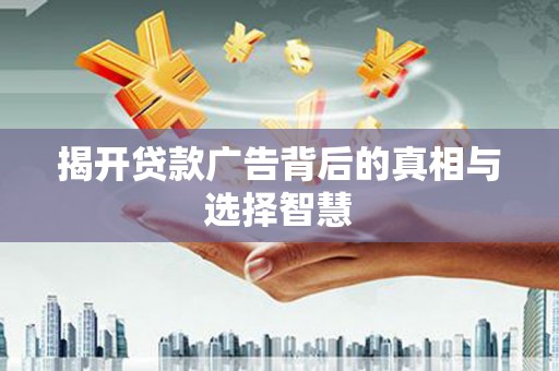 东港揭开贷款广告背后的真相与选择智慧