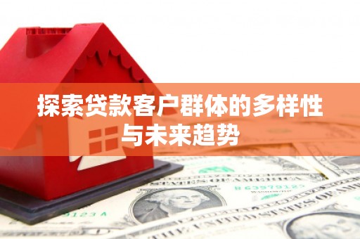 东港探索贷款客户群体的多样性与未来趋势