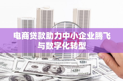 东港电商贷款助力中小企业腾飞与数字化转型