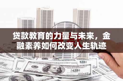 东港贷款教育的力量与未来，金融素养如何改变人生轨迹